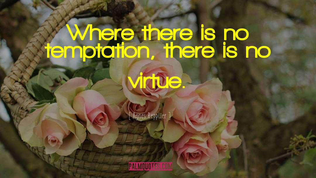 Agnes Repplier Quotes: Where there is no temptation,