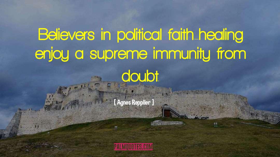 Agnes Repplier Quotes: Believers in political faith-healing enjoy