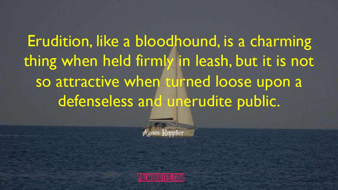 Agnes Repplier Quotes: Erudition, like a bloodhound, is