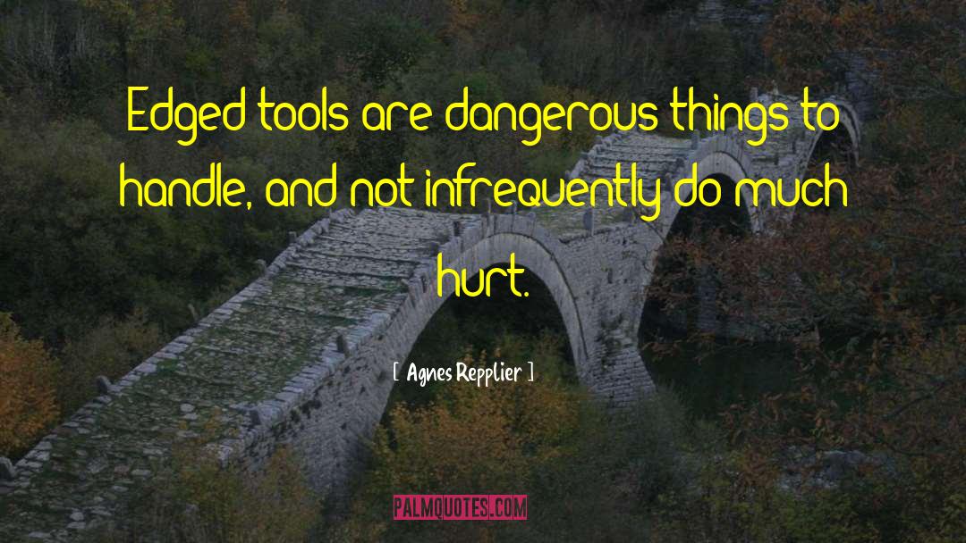 Agnes Repplier Quotes: Edged tools are dangerous things