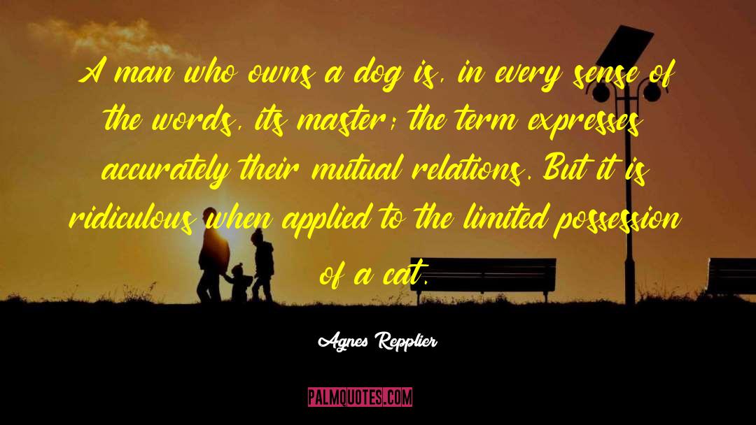 Agnes Repplier Quotes: A man who owns a