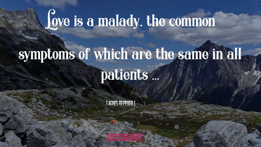 Agnes Repplier Quotes: Love is a malady, the