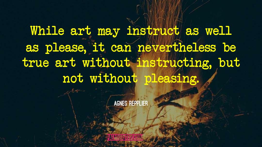 Agnes Repplier Quotes: While art may instruct as