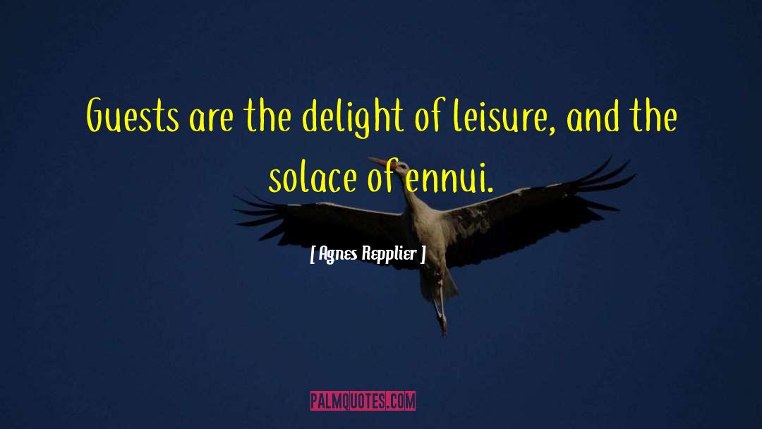 Agnes Repplier Quotes: Guests are the delight of