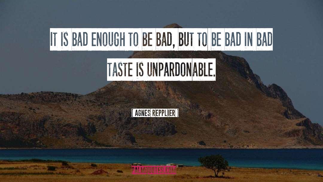Agnes Repplier Quotes: It is bad enough to
