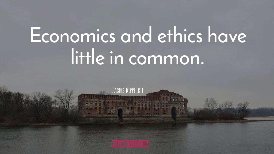 Agnes Repplier Quotes: Economics and ethics have little