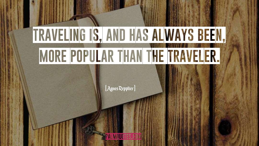 Agnes Repplier Quotes: Traveling is, and has always