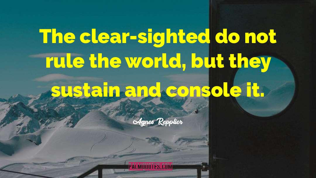 Agnes Repplier Quotes: The clear-sighted do not rule