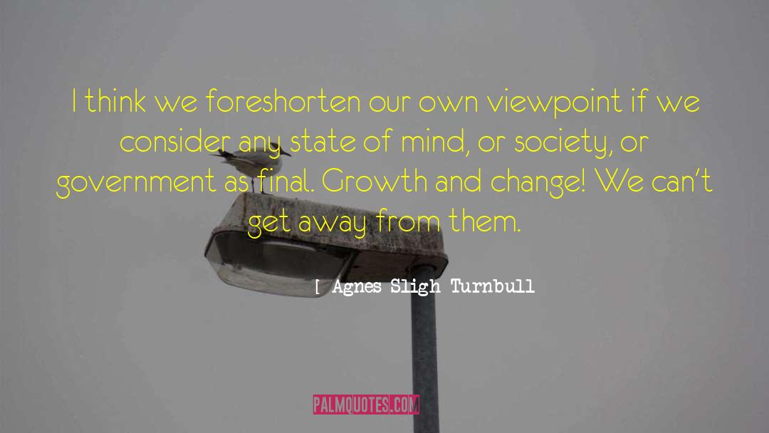 Agnes Sligh Turnbull Quotes: I think we foreshorten our