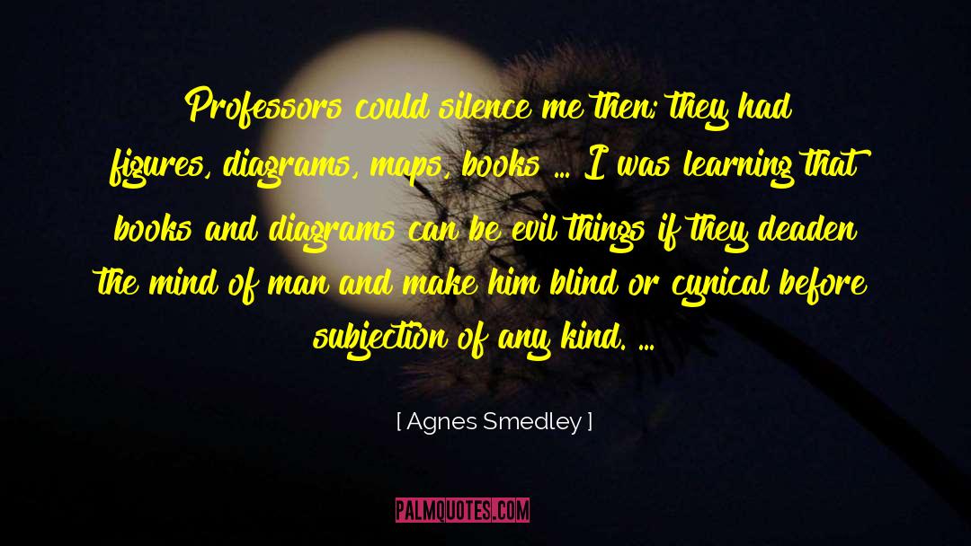 Agnes Smedley Quotes: Professors could silence me then;