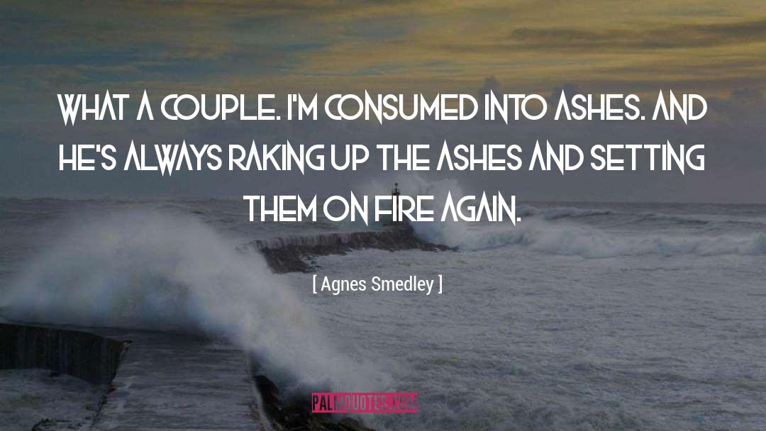 Agnes Smedley Quotes: What a couple. I'm consumed