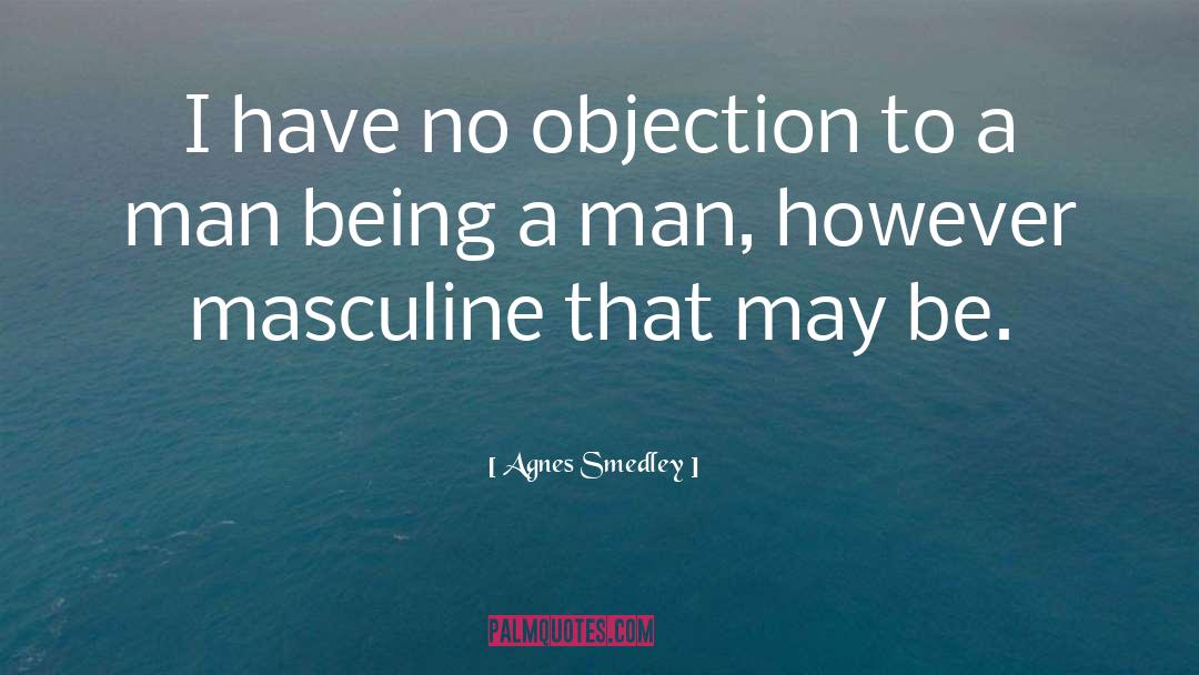 Agnes Smedley Quotes: I have no objection to