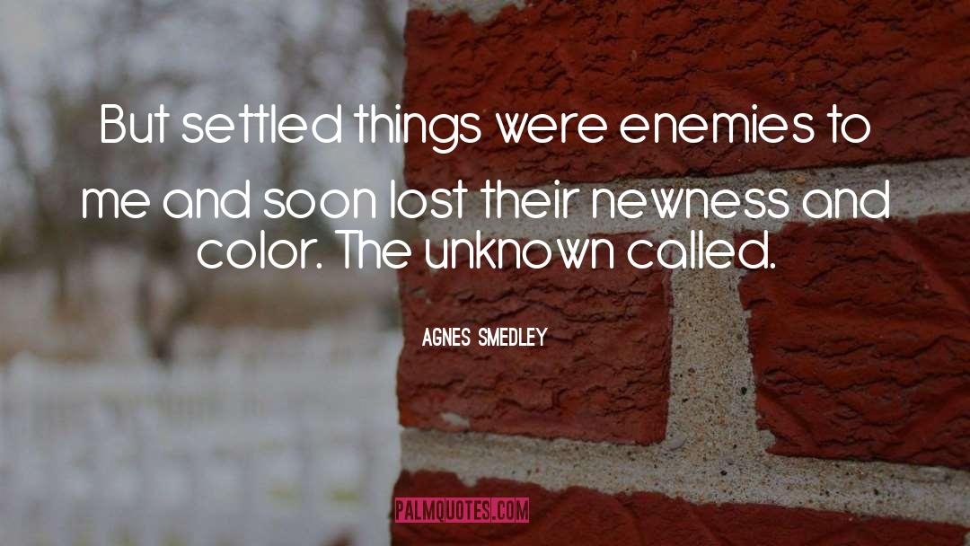 Agnes Smedley Quotes: But settled things were enemies