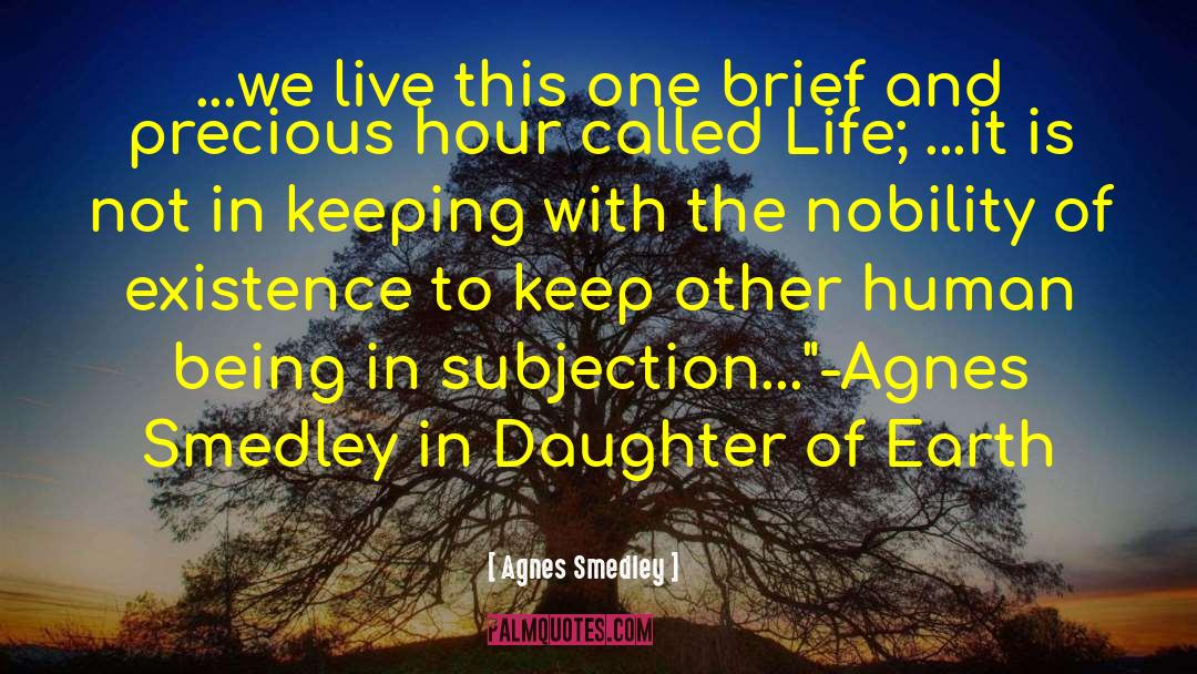 Agnes Smedley Quotes: ...we live this one brief