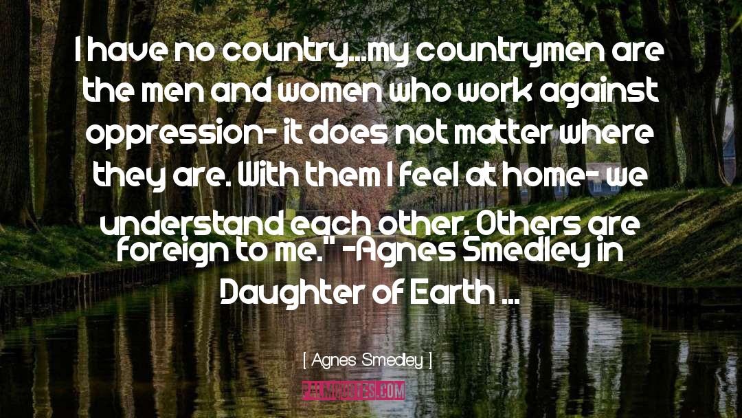 Agnes Smedley Quotes: I have no country...my countrymen