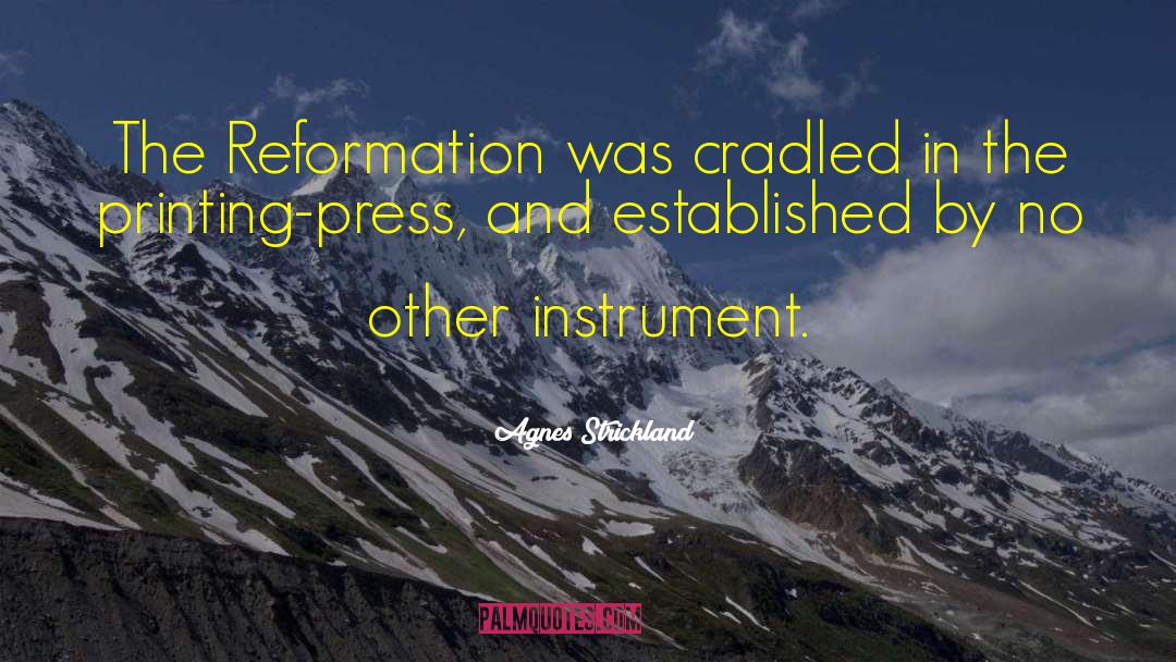 Agnes Strickland Quotes: The Reformation was cradled in