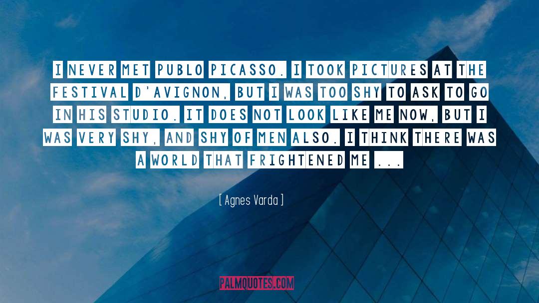 Agnes Varda Quotes: I never met Publo Picasso.