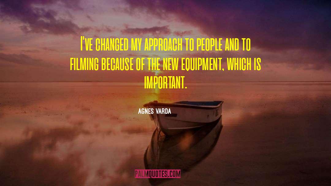 Agnes Varda Quotes: I've changed my approach to