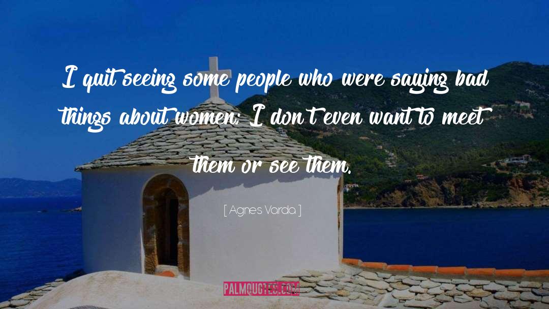 Agnes Varda Quotes: I quit seeing some people