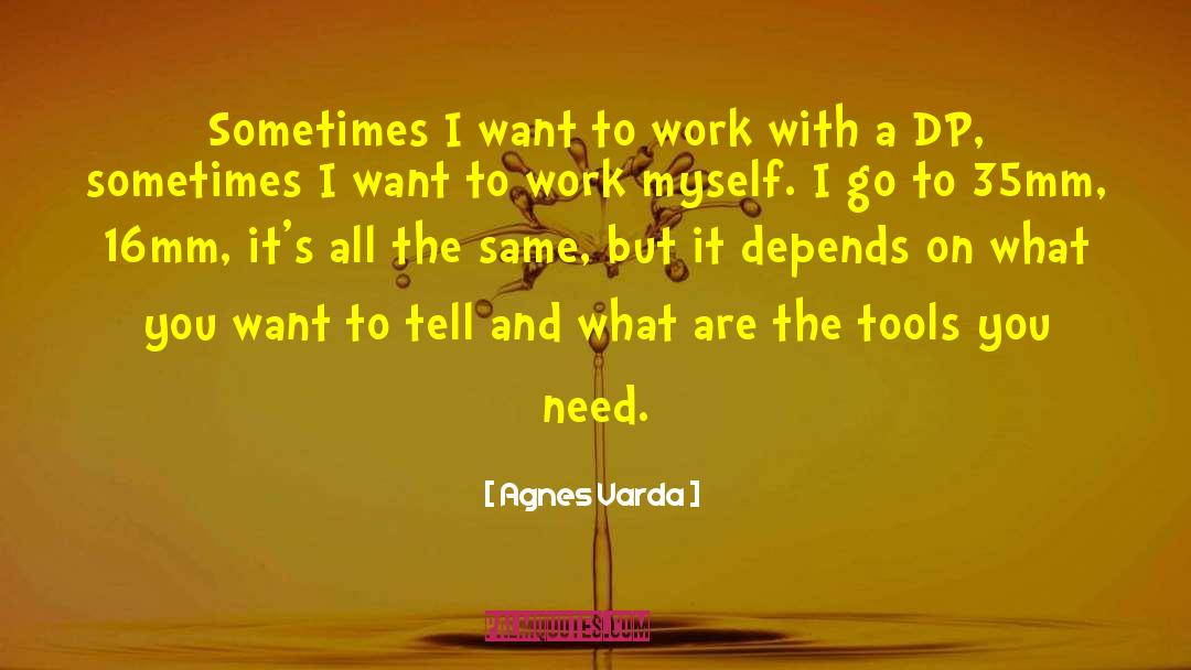 Agnes Varda Quotes: Sometimes I want to work