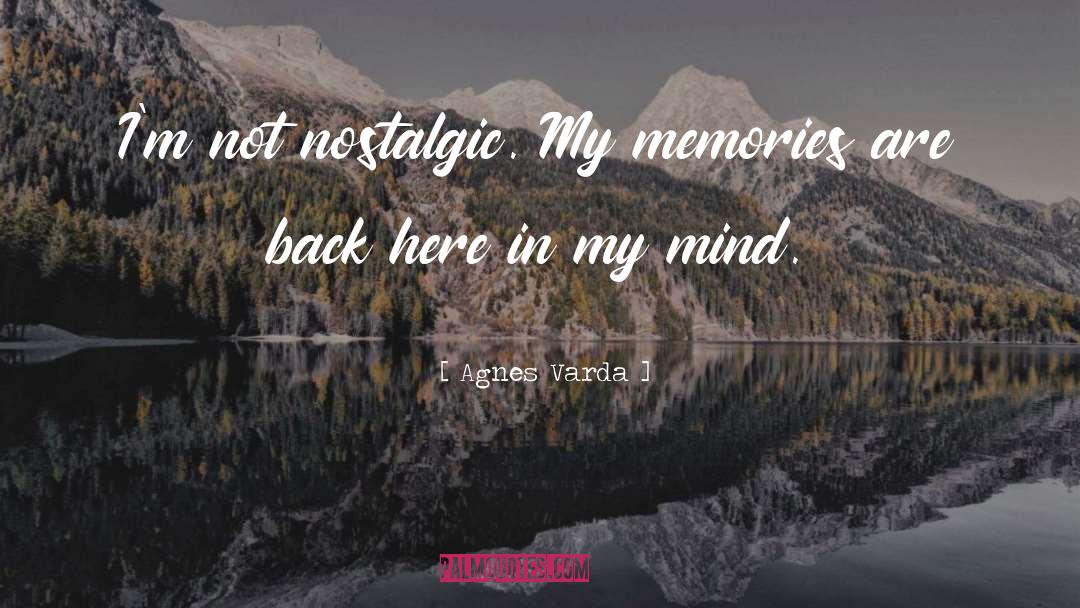 Agnes Varda Quotes: I'm not nostalgic. My memories