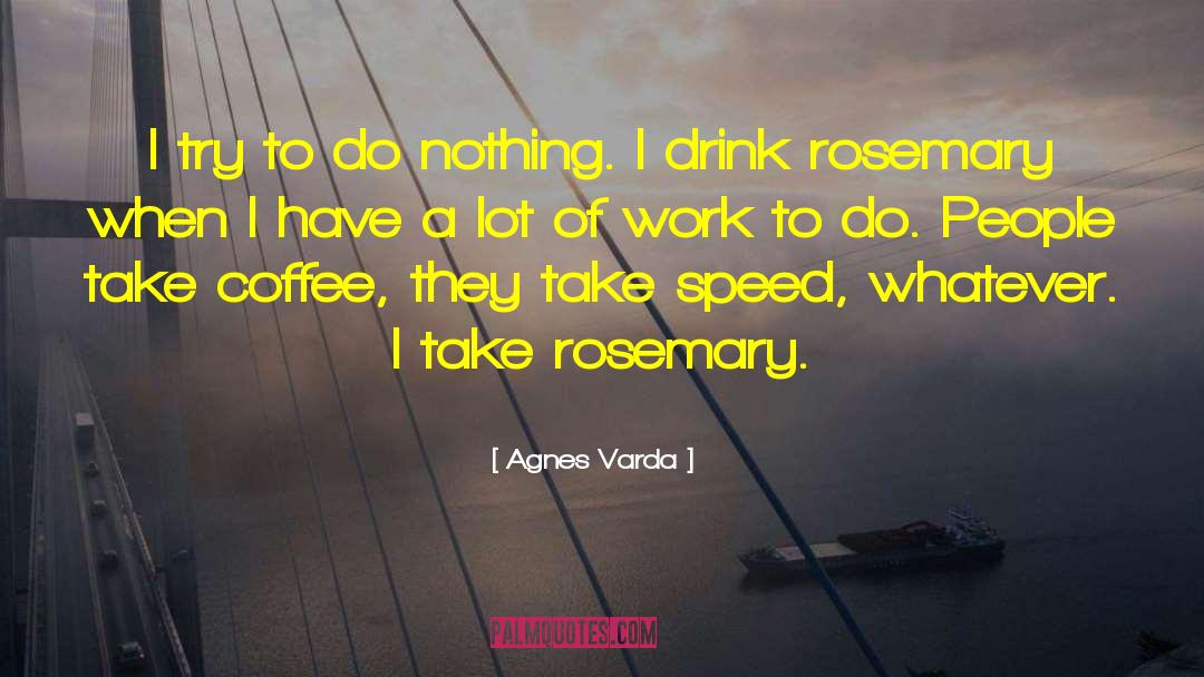Agnes Varda Quotes: I try to do nothing.