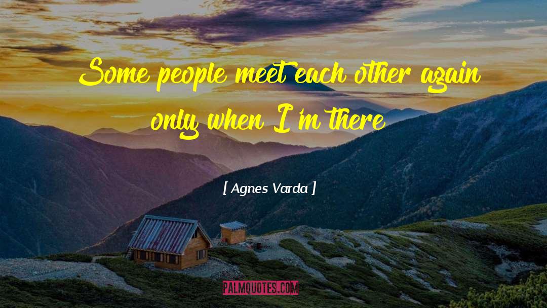 Agnes Varda Quotes: Some people meet each other