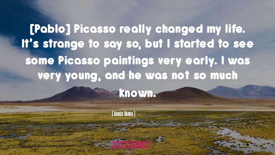 Agnes Varda Quotes: [Pablo] Picasso really changed my