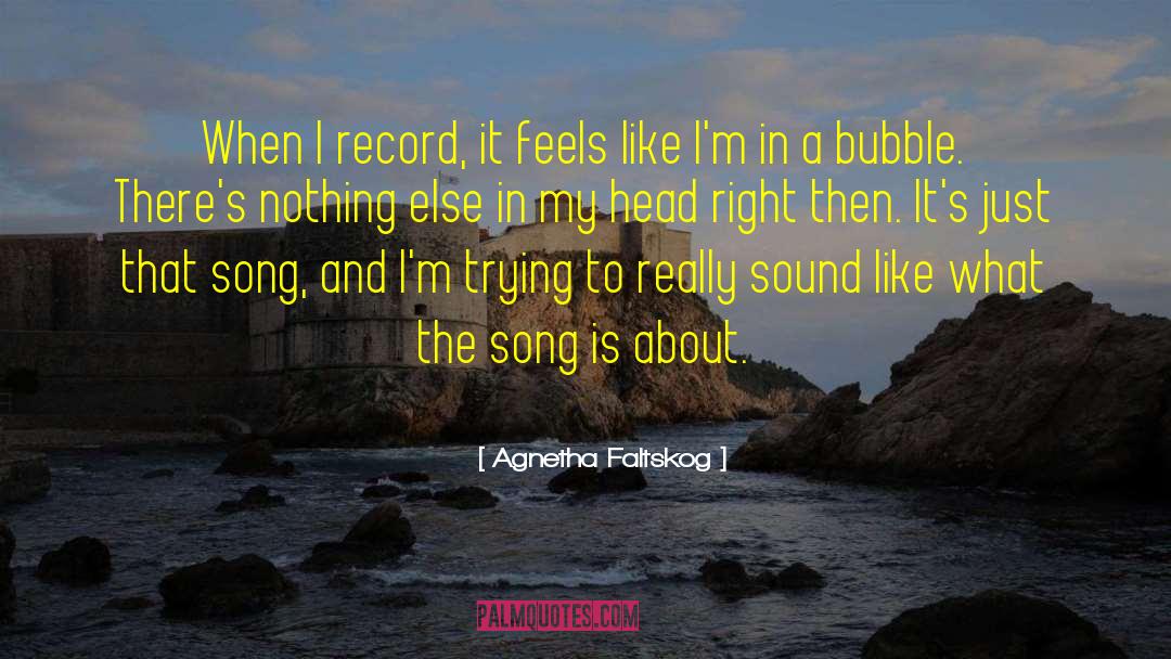 Agnetha Faltskog Quotes: When I record, it feels