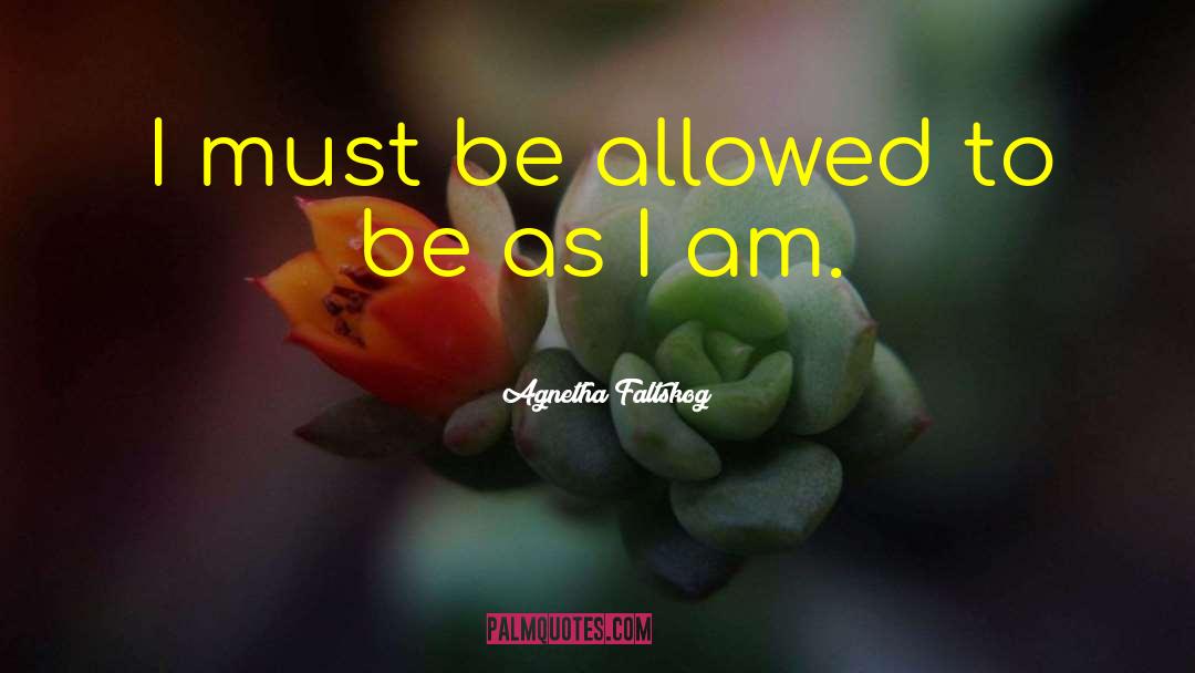 Agnetha Faltskog Quotes: I must be allowed to