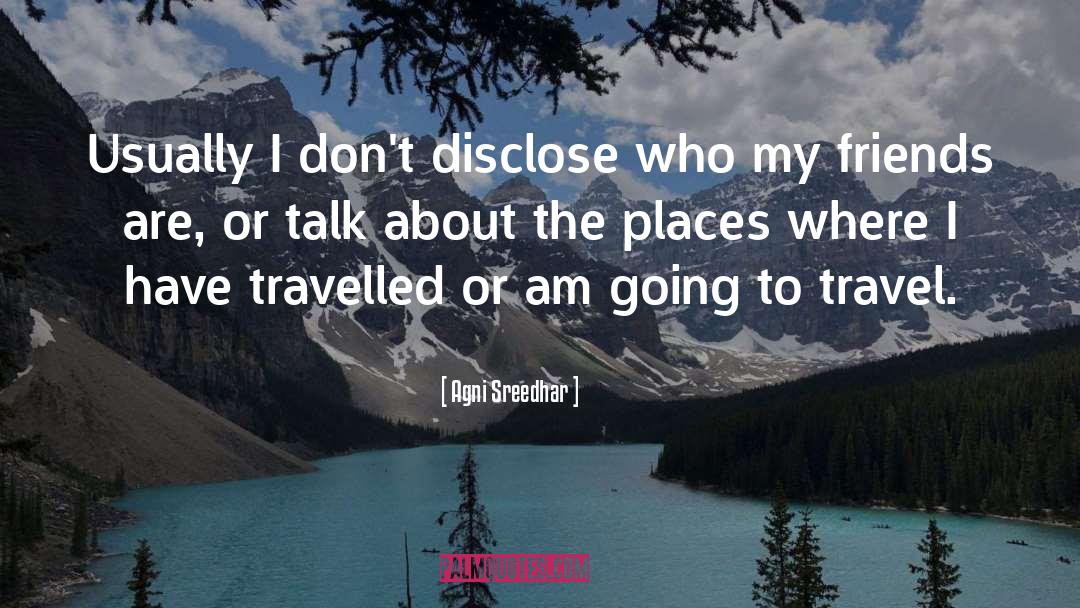 Agni Sreedhar Quotes: Usually I don't disclose who