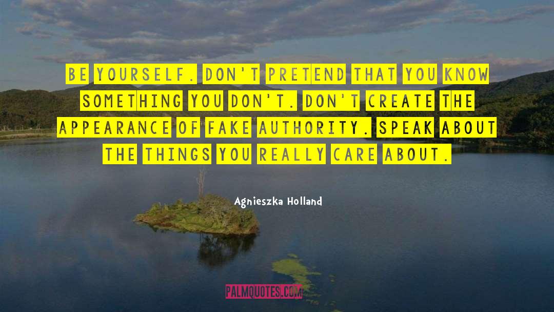 Agnieszka Holland Quotes: Be yourself. Don't pretend that