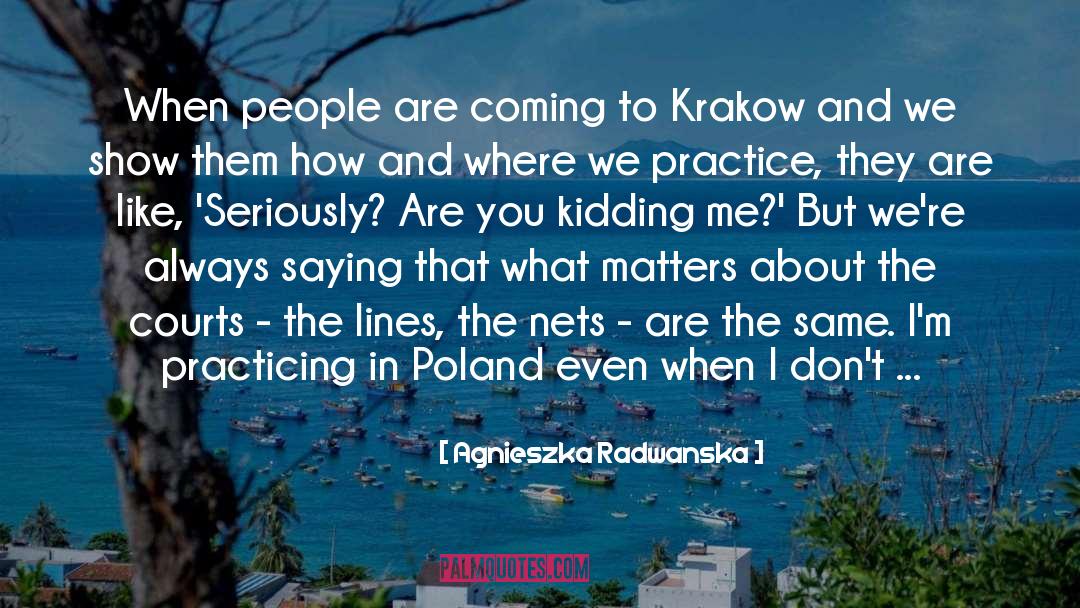 Agnieszka Radwanska Quotes: When people are coming to