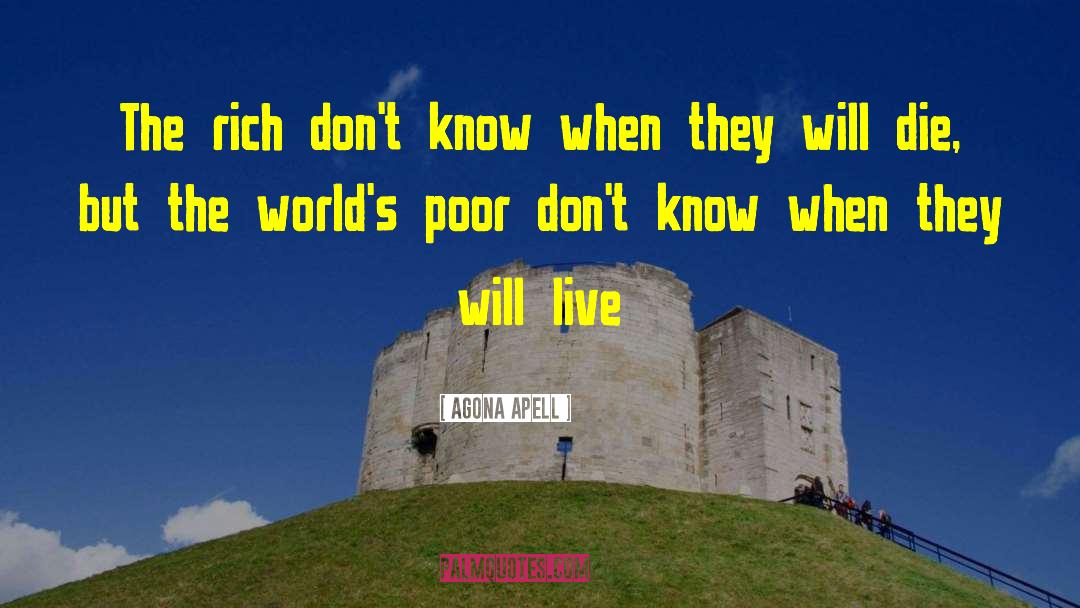 Agona Apell Quotes: The rich don't know when
