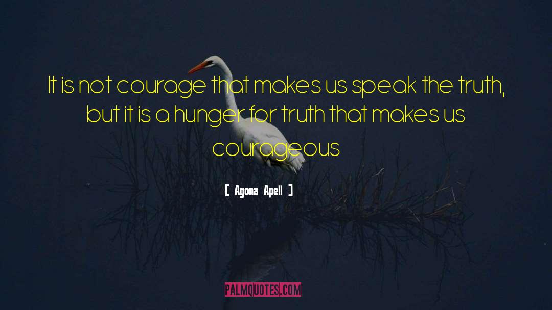 Agona Apell Quotes: It is not courage that