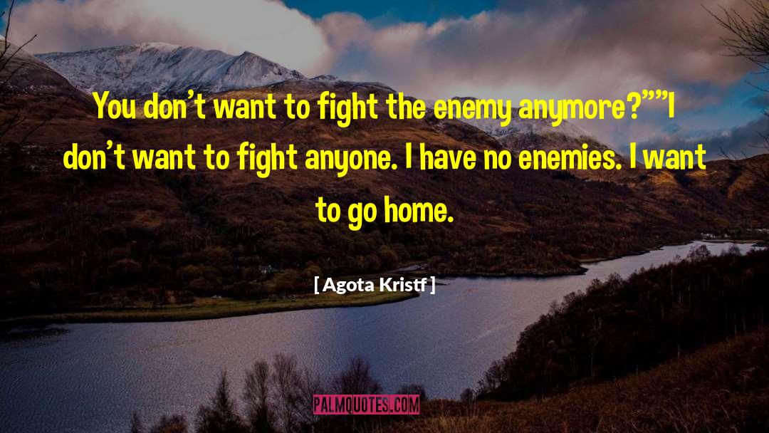 Agota Kristf Quotes: You don't want to fight