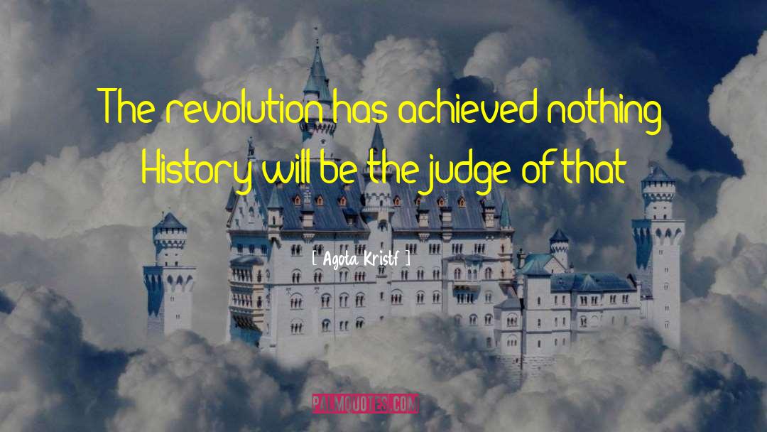 Agota Kristf Quotes: – The revolution has achieved