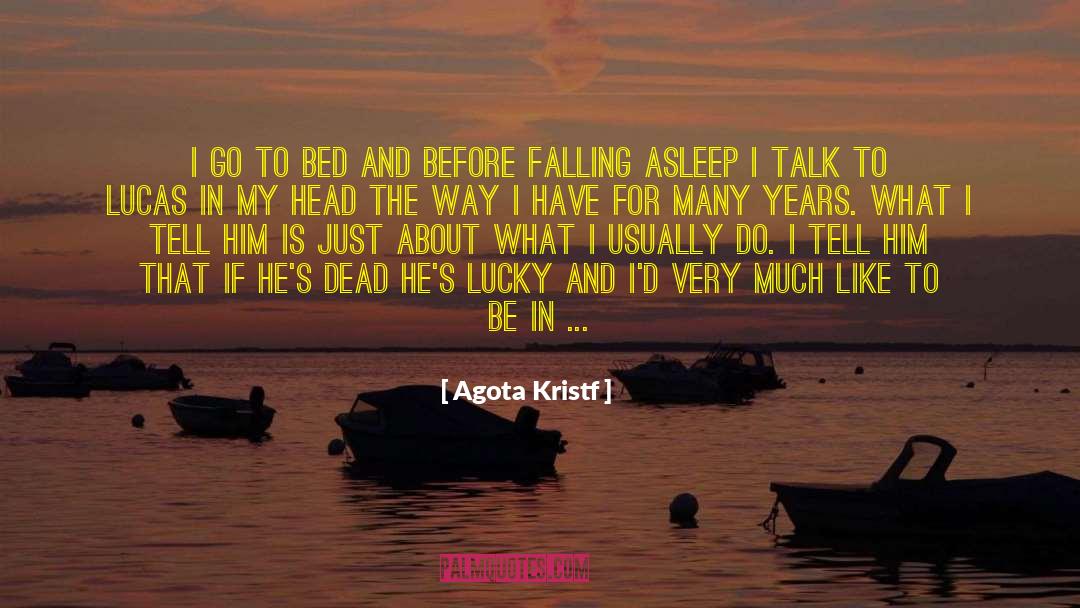 Agota Kristf Quotes: I go to bed and