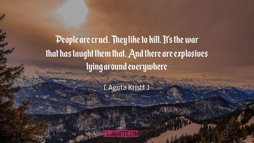 Agota Kristf Quotes: People are cruel. They like