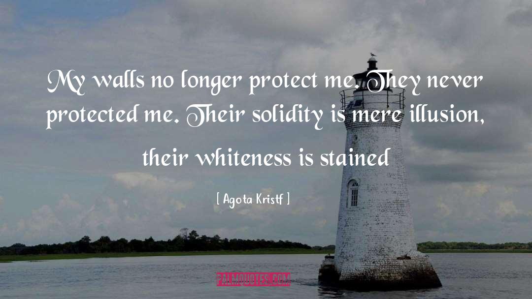 Agota Kristf Quotes: My walls no longer protect