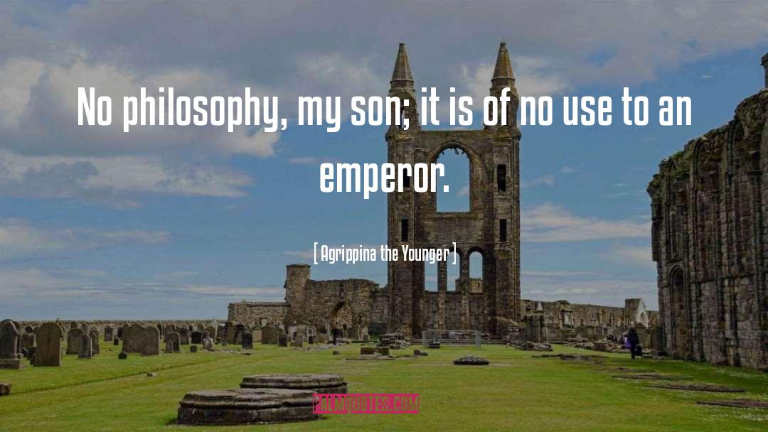 Agrippina The Younger Quotes: No philosophy, my son; it