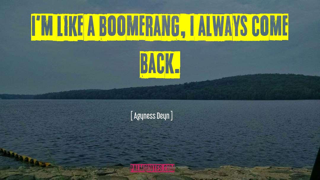 Agyness Deyn Quotes: I'm like a boomerang, I
