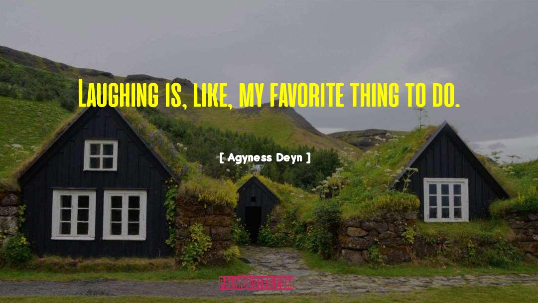 Agyness Deyn Quotes: Laughing is, like, my favorite