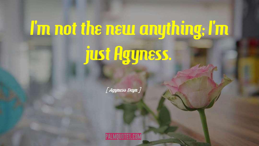 Agyness Deyn Quotes: I'm not the new anything;