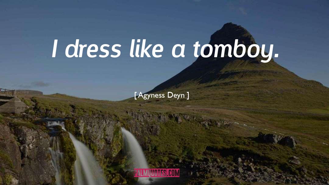 Agyness Deyn Quotes: I dress like a tomboy.