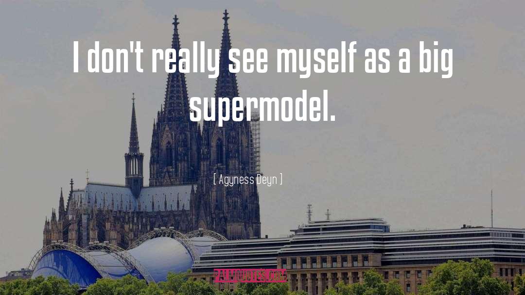 Agyness Deyn Quotes: I don't really see myself