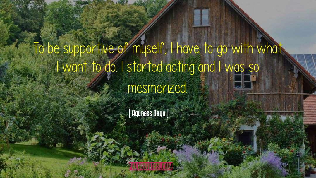 Agyness Deyn Quotes: To be supportive of myself,