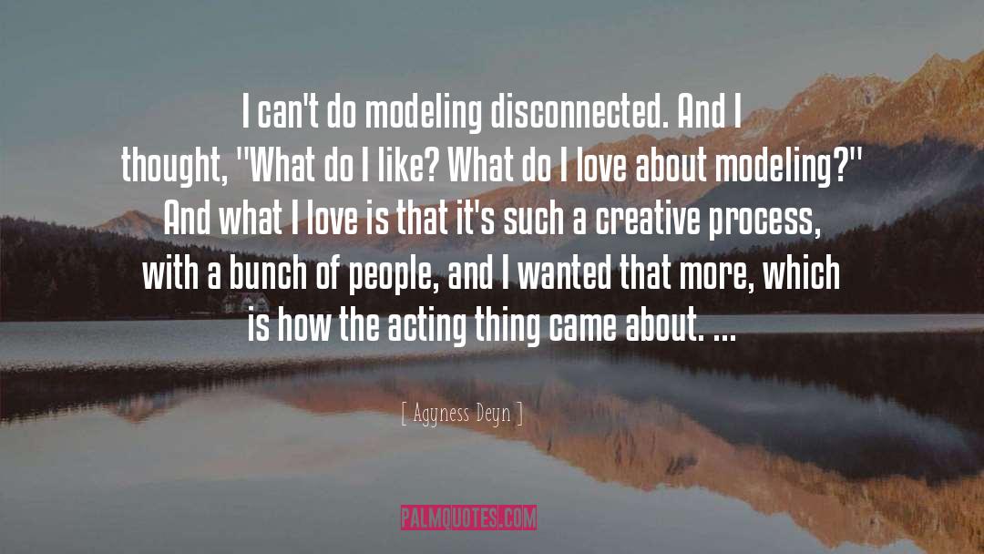 Agyness Deyn Quotes: I can't do modeling disconnected.