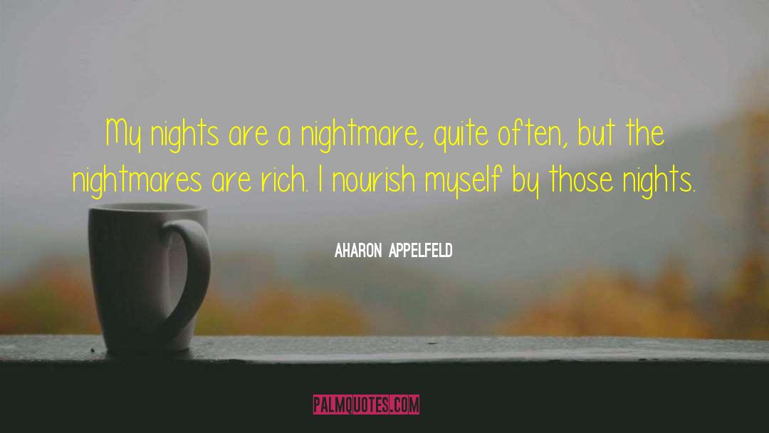 Aharon Appelfeld Quotes: My nights are a nightmare,