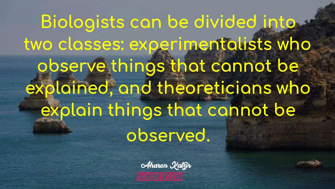 Aharon Katzir Quotes: Biologists can be divided into